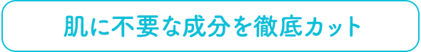 肌に不要な成分を徹底カット
