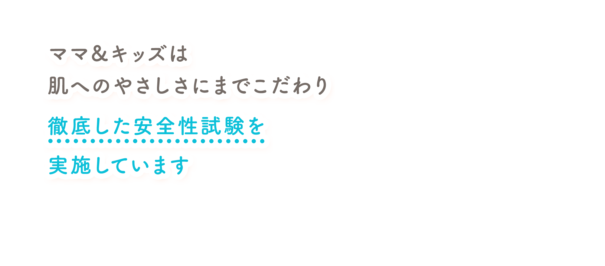 ママ＆キッズは肌へのやさしさにまでこだわり徹底した安全性試験を実施しています