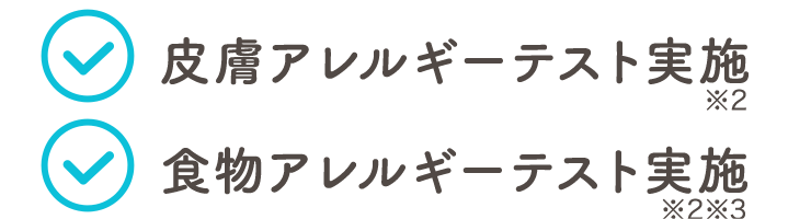 皮膚アレルギーテスト済 ※2　食物アレルギーテスト実施 ※2 ※3