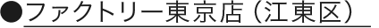 ファクトリー東京店