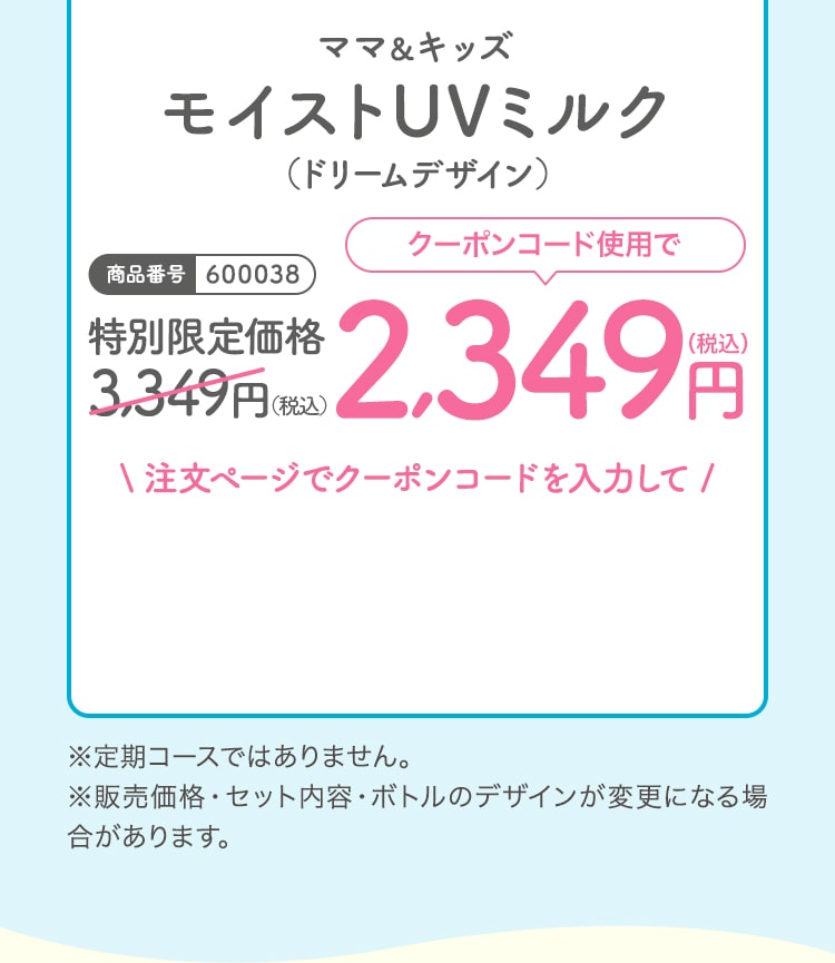 ママ＆キッズモイストUVミルクドリームデザイン 特別限定価格3,349（税込）クーポンコード使用で2,349円（税込）