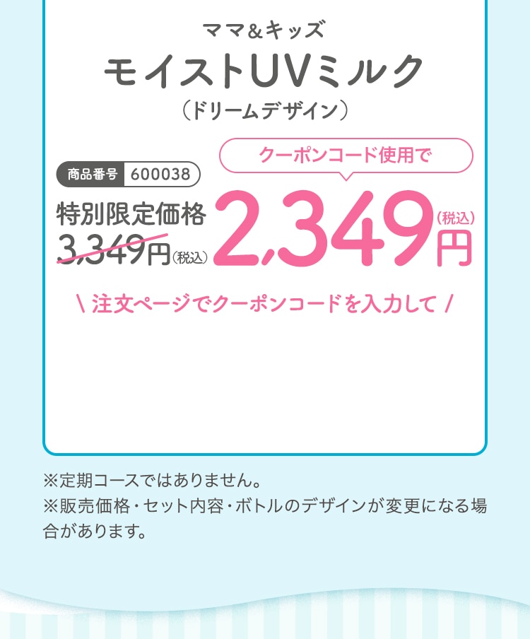 ママ＆キッズモイストUVミルクドリームデザイン 特別限定価格3,349（税込）クーポンコード使用で2,349円（税込）