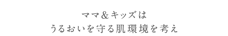 ママ＆キッズは うるおいを守る肌環境を考え