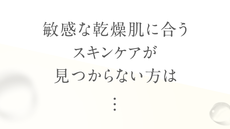 敏感な乾燥肌に合うスキンケアが見つからない方は