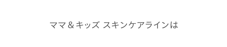 ママ＆キッズ スキンケアラインは