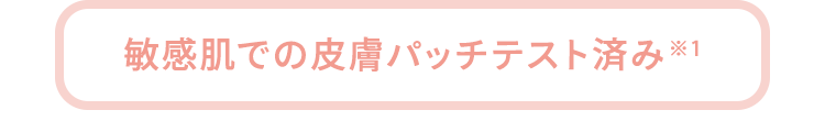 敏感肌での皮膚パッチテスト済み※1