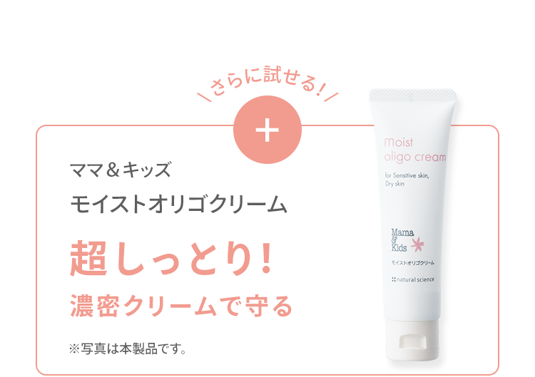 ＼ さらに試せる！ / + ママ＆キッズ モイストオリゴクリーム 超しっとり！ 濃密クリームで守る ※写真は本製品です。