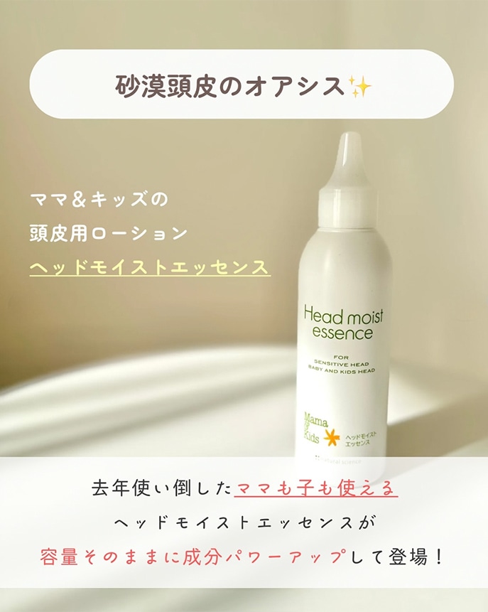 砂漠頭皮のオアシス ママ＆キッズの頭皮用ローション ヘッドモイストエッセンス 去年使い倒したママも子も使えるヘッドモイストエッセンスが容量そのままにパワーアップして登場！