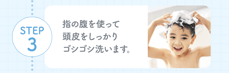 STEP3 指の腹を使って頭皮をしっかりゴシゴシ洗います。