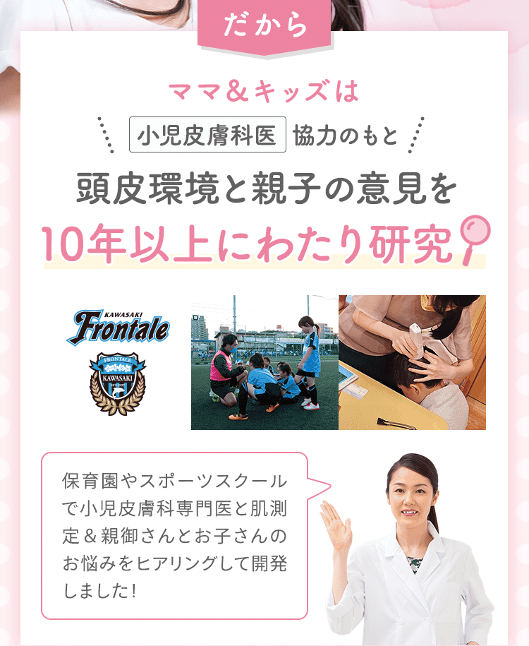 だから ママ＆キッズは小児皮膚科医協力のもと頭皮環境と親子の意見を10年以上にわたり研究