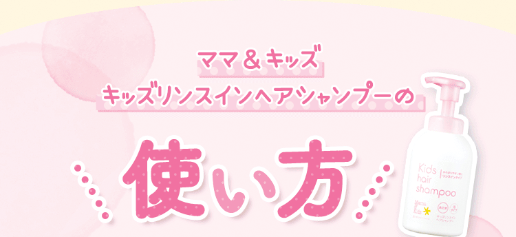 ママ＆キッズ キッズリンスインヘアシャンプーの使い方