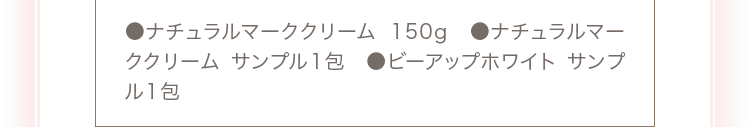 ●ナチュラルマーククリーム150g ●ナチュラルマーククリーム サンプル1包 ●ビーアップホワイト サンプル1包