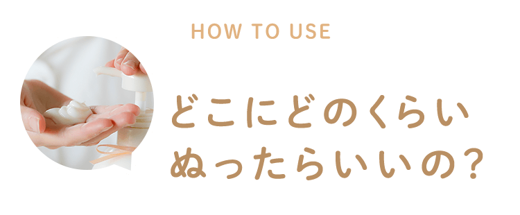 HOW TO USE どこにどのくらい ぬったらいいの？