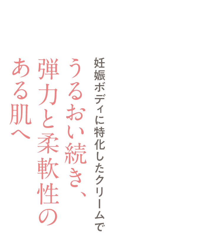 妊娠ボディに特化したクリームで うるおい続き、弾力と柔軟性のある肌へ