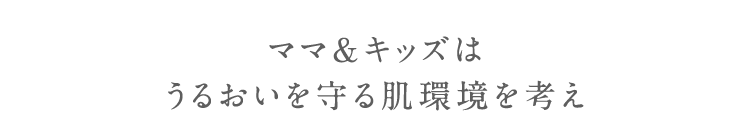 ママ＆キッズは うるおいを守る肌環境を考え