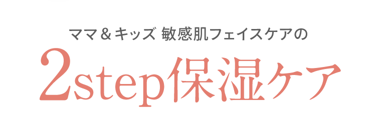 ママ＆キッズ 敏感肌フェイスケアの 2step保湿ケア