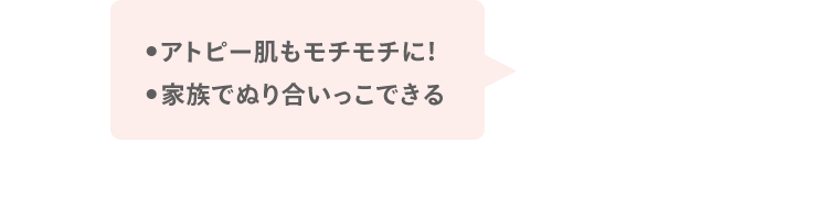 ●アトピー肌もモチモチに！ ●家族でぬり合いっこできる