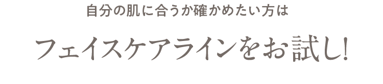自分の肌に合うか確かめたい方は フェイスケアラインをお試し！