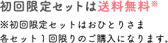 初回限定セットは送料無料※初回限定セットはおひとりさま各セット１回限りのご購入になります。