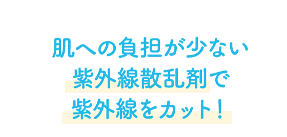 肌への負担が少ない紫外線散乱剤で紫外線をカット！