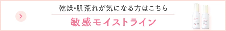 乾燥・肌荒れが気になる方はこちら 敏感モイストライン