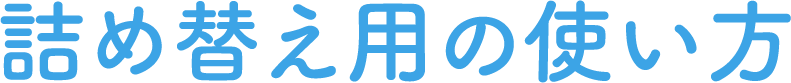 詰め替え用の使い方