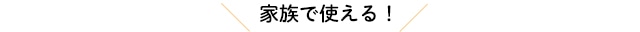 家族で使える！