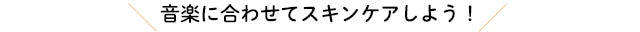 音楽に合わせたスキンケア方法をチェック！