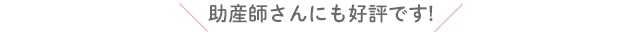 助産師さんにも好評です！