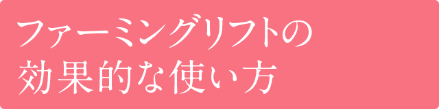 ファーミングリフトの効果的な使い方