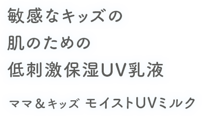 敏感なキッズの肌のための低刺激保湿UV乳液 ママ＆キッズ モイストUVミルク