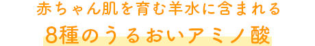 赤ちゃん肌を育む羊水に含まれる8種のうるおいアミノ酸