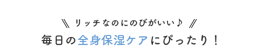 リッチなのにのびがいい♪ 毎日の全身保湿ケアにぴったり！