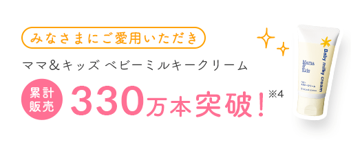 [みなさまにご愛用いただき] ママ＆キッズ ベビーミルキークリーム 累計330万本突破！