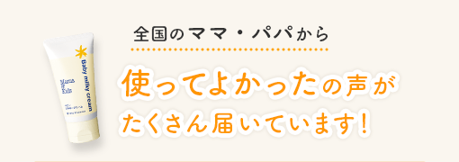 全国のママ・パパから 使ってよかったの声がたくさん届いています！