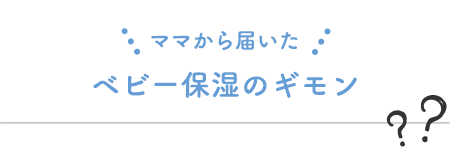 ママから届いた ベビー保湿のギモン