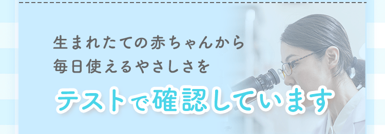 生まれたての赤ちゃんから毎日使えるやさしさをテストで確認しています