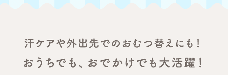 汗ケアや外出先でのおむつ替えにも！おうちでも、おでかけでも大活躍！