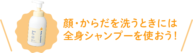 顔・からだを洗うときには全身シャンプーを使おう！