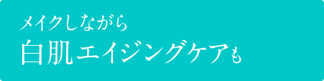 メイクしながら白肌エイジングケアも