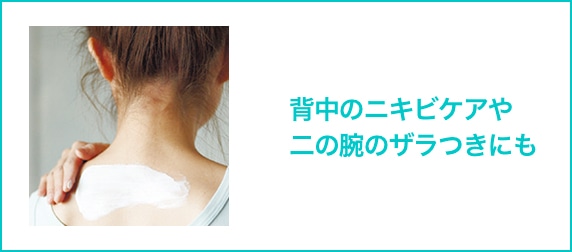 背中のニキビケアや二の腕のザラつきにも