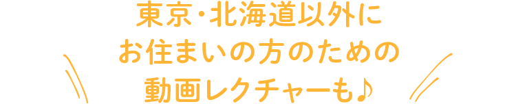 東京・北海道以外にお住まいの方のための動画レクチャーも♪