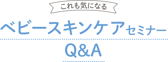 これも気になる ベビースキンケアセミナー Q&A