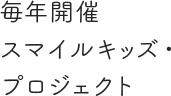 毎年開催スマイルキッズ・プロジェクト