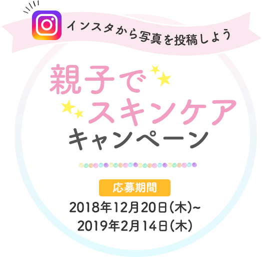 インスタから写真を投稿しよう、親子でスキンケアキャンペーン、2018年12月20日（木）～2019年2月14日（木）