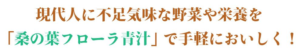 現代人に不足気味な野菜や栄養を「桑の葉フローラ青汁」で手軽においしく!
