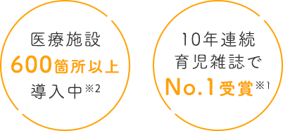 医療施設450箇所以上導入中※2｜9年連続育児雑誌でNo.1受賞※1