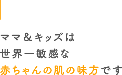 ママ＆キッズは世界一敏感な赤ちゃんの肌の味方です