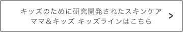 キッズのために研究開発されたスキンケア ママ＆キッズ キッズラインはこちら