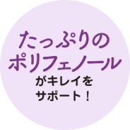 たっぷりの ポリフェノール がキレイを サポート!
